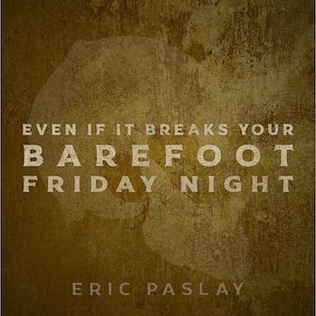 Eric Paslay Releases ‘Even If It Breaks Your Barefoot Friday Night’ Album